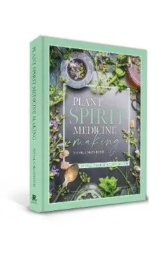 Plant Spirit Medicine: A Guide to Making Healing Products from Nature - Nicola Mcintosh