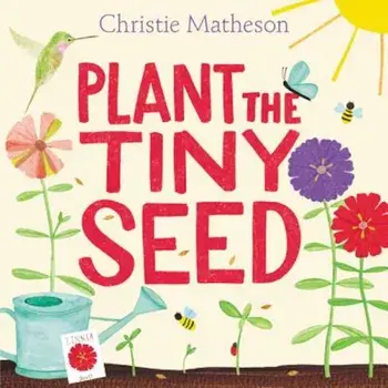 Plant the Tiny Seed, Hardcover/Christie Matheson