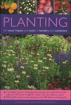 Planting for Visual Impact and Scent in Borders and Containers. A Complete Guide to Choosing and Using Annuals, Perennials, Shrubs, Bulbs and Decorative Foliage, with Practical Step-by-Step Sequences and 580 Fabulous Photographs, Paperback/Andrew Mikolaj