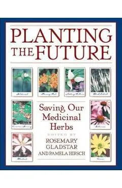 Planting the Future: Saving Our Medicinal Herbs - Rosemary Gladstar