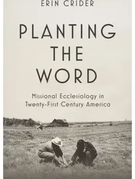 Planting the Word. Missional Ecclesiology in Twenty-First Century America, Hardback/Erin Crider