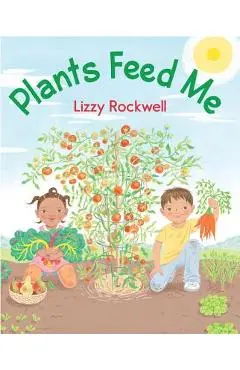 Plants Feed Me - Lizzy Rockwell