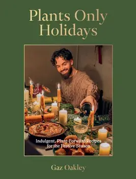 Plants Only Holidays. Indulgent, Plant-Forward Recipes for the Festive Season, Hardback/Gaz Oakley