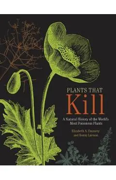 Plants That Kill: A Natural History of the World's Most Poisonous Plants - Elizabeth A. Dauncey