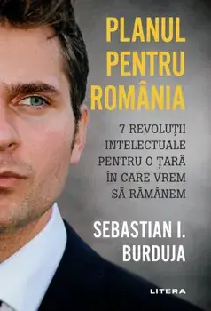 Planul pentru Romania. 7 revolutii intelectuale pentru o tara in care vrem sa ramanem/Sebastian Burduja
