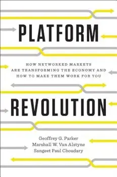 Platform Revolution: How Networked Markets Are Transforming the Economy--And How to Make Them Work for You, Hardcover/Geoffrey G. Parker