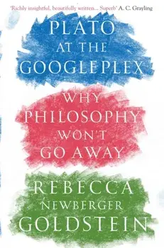 Plato at the Googleplex. Why Philosophy Won't Go Away, Paperback/Rebecca Newberger Goldstein