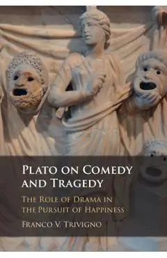 Plato on Comedy and Tragedy: The Role of Drama in the Pursuit of Happiness - Franco V. Trivigno