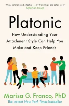Platonic. How Understanding Your Attachment Style Can Help You Make and Keep Friends, Paperback/Marisa G. Franco, PhD