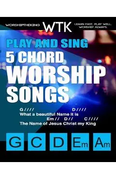 Play and Sing 5-Chord Worship Songs: For Guitar and Piano (Play and Sing by WorshiptheKing) - Eric Michael Roberts