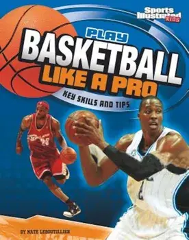 Play Basketball Like a Pro: Key Skills and Tips, Paperback/Nate LeBoutillier