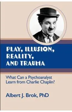 Play, illusion, Reality, and Trauma: What Can a Psychoanalyst Learn from Charlie Chaplin? - Albert Brok