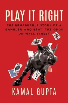 Play It Right. The Remarkable Story of a Gambler Who Beat the Odds on Wall Street, Hardback/Kamal Gupta