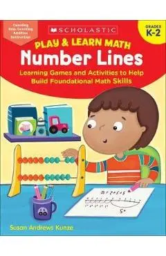 Play & Learn Math: Number Lines: Learning Games and Activities to Help Build Foundational Math Skills - Susan Kunze