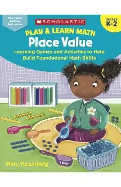 Play & Learn Math: Place Value: Learning Games and Activities to Help Build Foundational Math Skills - Mary Rosenberg
