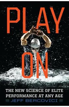 Play on: The New Science of Elite Performance at Any Age - Jeff Bercovici