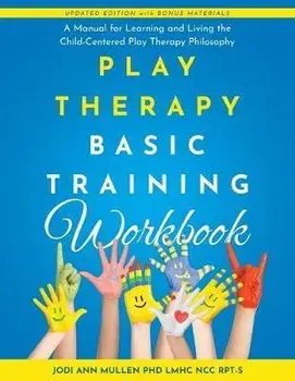 Play Therapy Basic Training Workbook: A Manual for Living and Learning the Child Centered Play Therapy Philospophy, Paperback/Jodi Ann Mullen