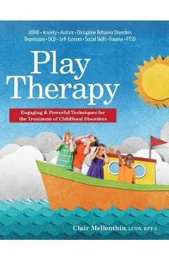 Play Therapy: Engaging & Powerful Techniques for the Treatment of Childhood Disorders - Clair Mellenthin
