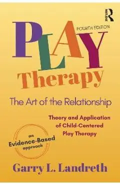 Play Therapy: The Art of the Relationship - Garry L. Landreth