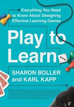 Play to Learn: Everything You Need to Know about Designing Effective Learning Games, Paperback/Sharon Boller