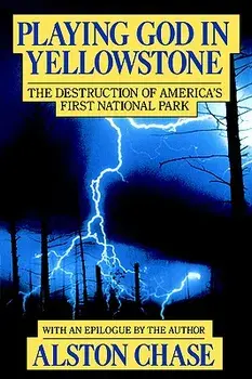 Playing God in Yellowstone: The Destruction of American (Ameri)Ca's First National Park, Paperback/Alston Chase