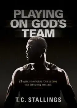 Playing on God's Team: 21-Week Devotional for Building True Christian Athletes, Paperback/T. C. Stallings