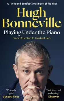 Playing Under the Piano: 'Comedy gold' Sunday Times. From Downton to Darkest Peru, Paperback/Hugh Bonneville
