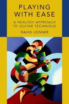 Playing with Ease: A Healthy Approach to Guitar Technique, Paperback/David Leisner