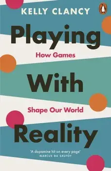 Playing with Reality. How Games Shape Our World, Paperback/Kelly Clancy