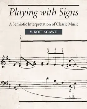 Playing with Signs. A Semiotic Interpretation of Classic Music, Paperback/V. Kofi Agawu