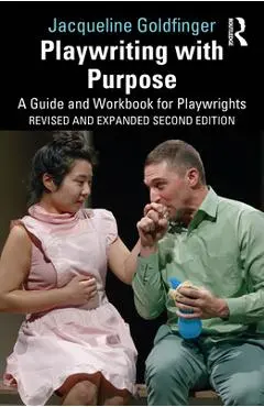 Playwriting with Purpose: A Guide and Workbook for Playwrights - Jacqueline Goldfinger
