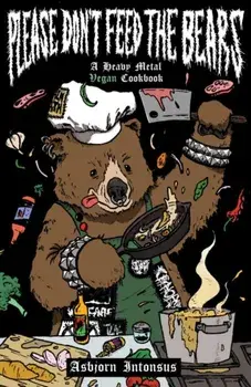 Please Don't Feed the Bears: A Heavy Metal Vegan Cookbook, Paperback/Asbjorn Intonsus