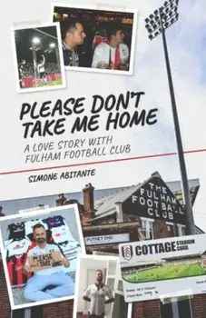 Please Don't Take Me Home. A Lovestory with Fulham Football Club, Hardback/Simone Abitante