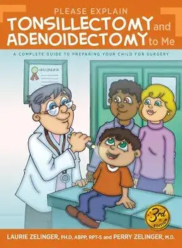 Please Explain Tonsillectomy & Adenoidectomy To Me: A Complete Guide to Preparing Your Child for Surgery, 3rd Edition, Paperback/Laurie Zelinger