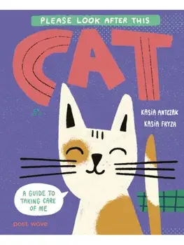 Please Look After This Cat. A Guide to Taking Care of Me, Hardback/Kasia Antczak