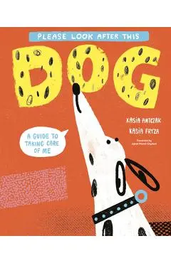 Please Look After This Dog: A Guide to Taking Care of Me - Kasia Antczak