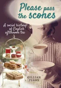 Please pass the scones. A social history of English afternoon tea, Paperback/Gillian Perry