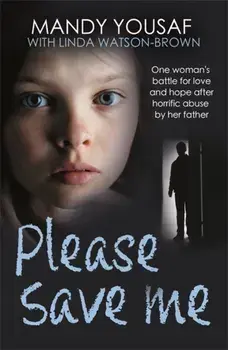 Please Save Me. One woman's battle for love and hope after horrific abuse by her father, Paperback/Mandy Yousaf