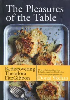 Pleasures of the Table. Rediscovering Theodora FitzGibbon, Hardback/Theodora FitzGibbon
