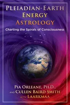 Pleiadian Earth Energy Astrology: Charting the Spirals of Consciousness, Paperback/Pia Orleane