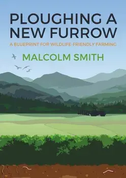 Ploughing a New Furrow. A Blueprint for Wildlife Friendly Farming, Paperback/Malcolm Smith