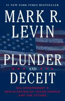 Plunder and Deceit: Big Government's Exploitation of Young People and the Future, Paperback/Mark R. Levin