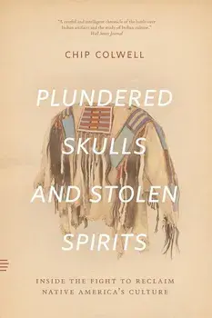 Plundered Skulls and Stolen Spirits: Inside the Fight to Reclaim Native America's Culture, Paperback/Chip Colwell