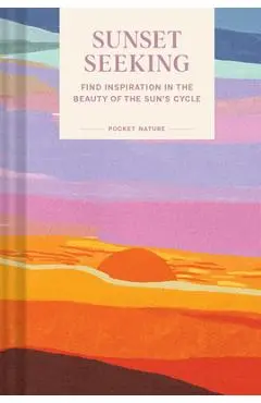 Pocket Nature Series: Sunset Seeking: Find Inspiration in the Beauty of the Sun's Cycle - Chronicle Books