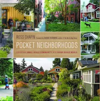 Pocket Neighborhoods: Creating Small-Scale Community in a Large-Scale World, Hardcover/Ross Chapin