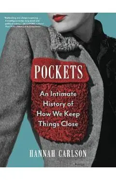 Pockets: An Intimate History of How We Keep Things Close - Hannah Carlson