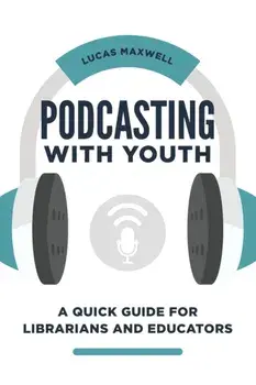 Podcasting with Youth: A Quick Guide for Librarians and Educators, Paperback/Lucas Maxwell