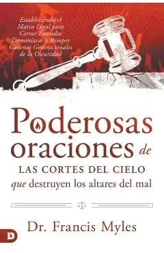 Poderosas Oraciones de las cores de cielo que destruyen los altares del mal: Estableciendo el Marco Legal para Cerrar Entradas Demoníacas y Romper Cad - Franics Myles