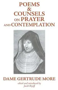 Poems and Counsels on Prayer and Contemplation, Paperback/Dom Gertrude More