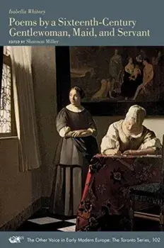 Poems by a Sixteenth-Century Gentlewoman, Maid, and Servant, Paperback/Isabella Whitney